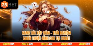 Game bài xập xám - Trải nghiệm chiến thuật đỉnh cao tại 28bet