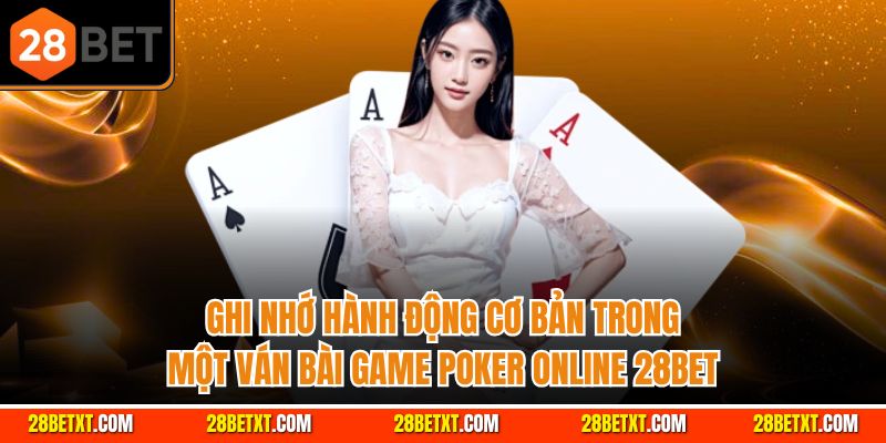 Ghi nhớ hành động cơ bản trong một ván bài game poker online 28bet