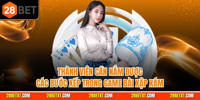 Thành viên cần nắm được các bước xếp trong game bài xập xám